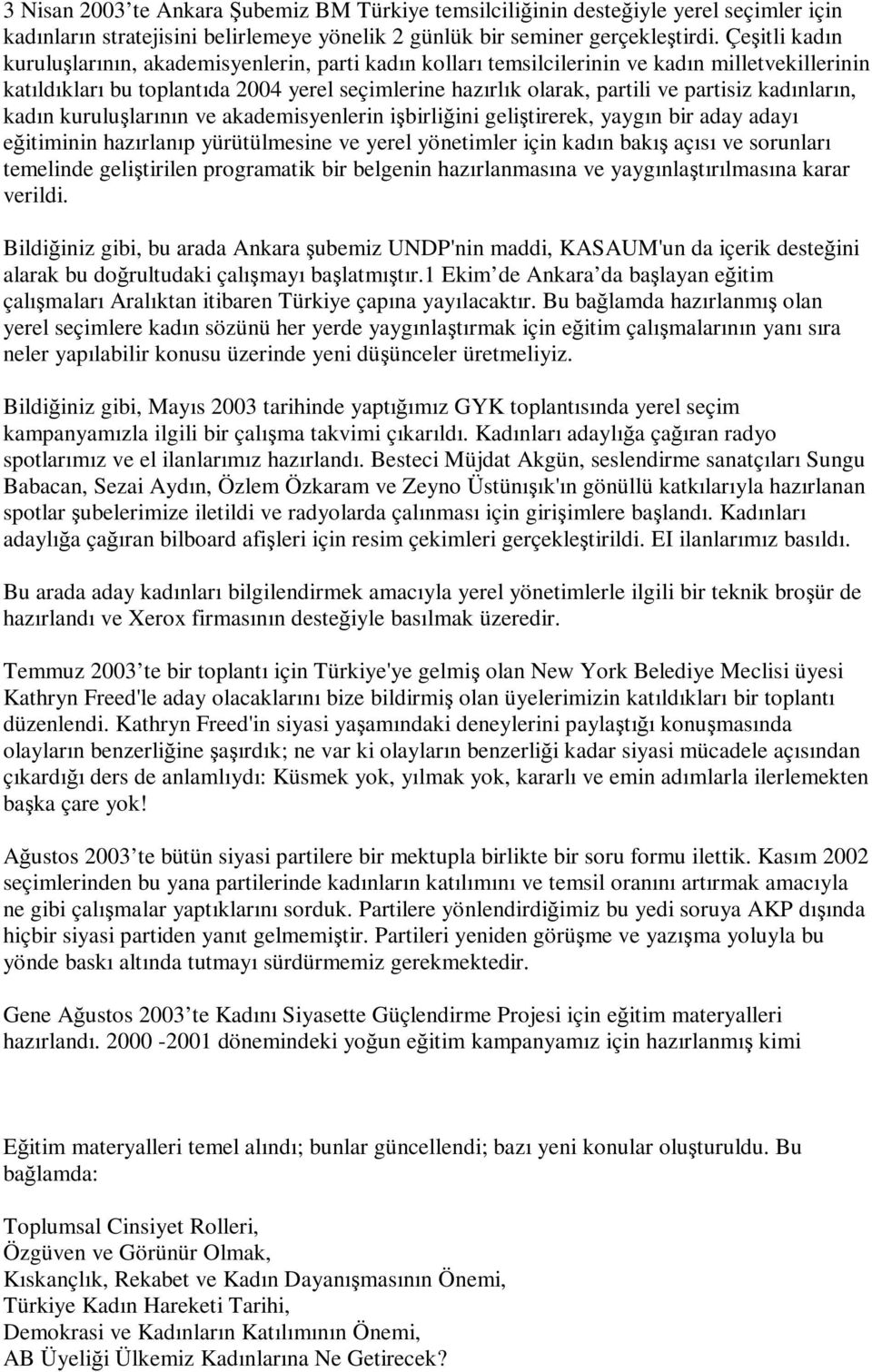 kadınların, kadın kuruluşlarının ve akademisyenlerin işbirliğini geliştirerek, yaygın bir aday adayı eğitiminin hazırlanıp yürütülmesine ve yerel yönetimler için kadın bakış açısı ve sorunları