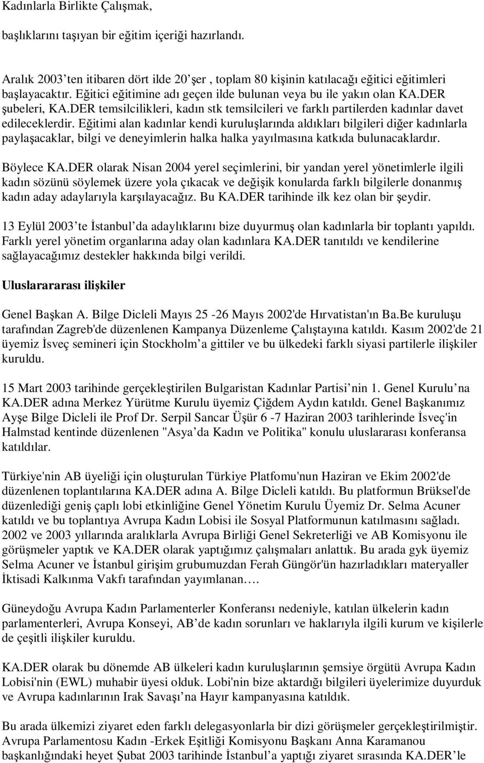 Eğitimi alan kadınlar kendi kuruluşlarında aldıkları bilgileri diğer kadınlarla paylaşacaklar, bilgi ve deneyimlerin halka halka yayılmasına katkıda bulunacaklardır. Böylece KA.