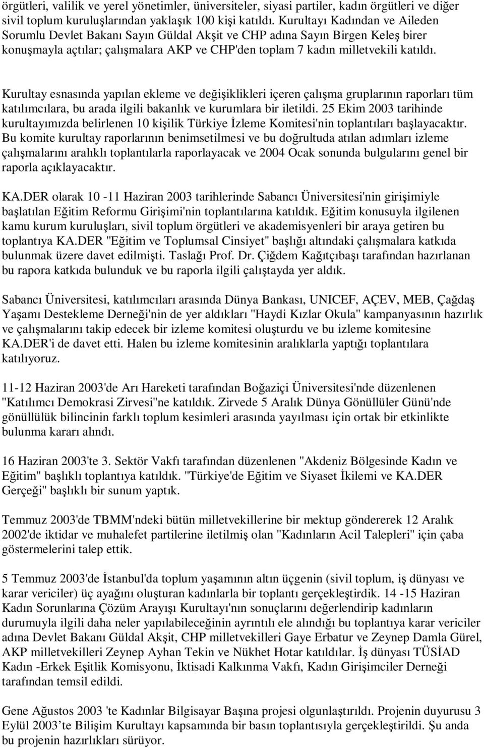 Kurultay esnasında yapılan ekleme ve değişiklikleri içeren çalışma gruplarının raporları tüm katılımcılara, bu arada ilgili bakanlık ve kurumlara bir iletildi.