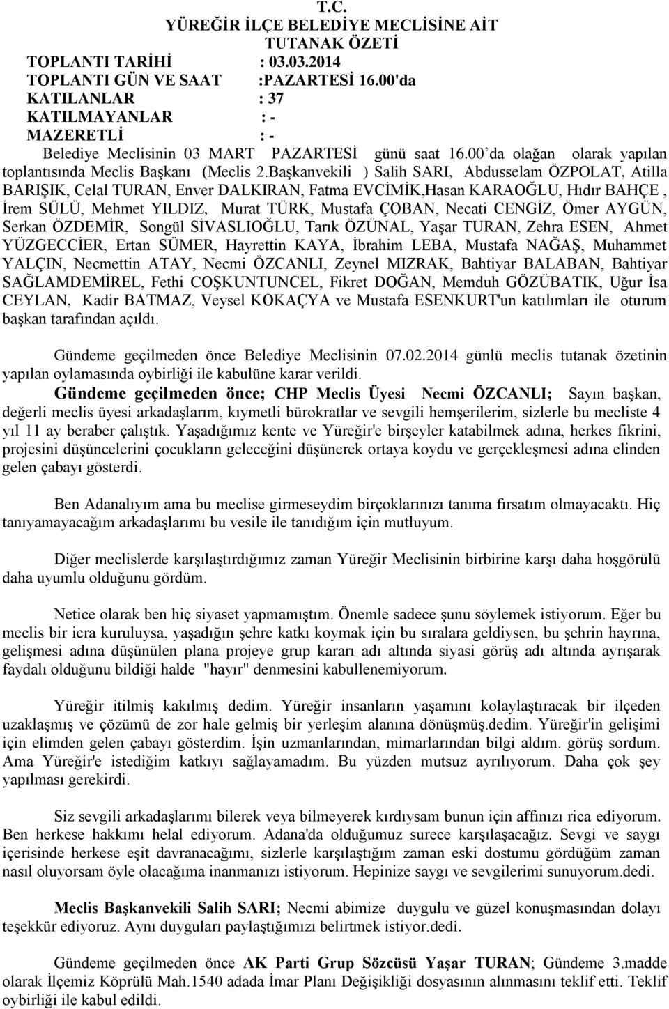 BaĢkanvekili ) Salih SARI, Abdusselam ÖZPOLAT, Atilla BARIġIK, Celal TURAN, Enver DALKIRAN, Fatma EVCĠMĠK,Hasan KARAOĞLU, Hıdır BAHÇE, Ġrem SÜLÜ, Mehmet YILDIZ, Murat TÜRK, Mustafa ÇOBAN, Necati