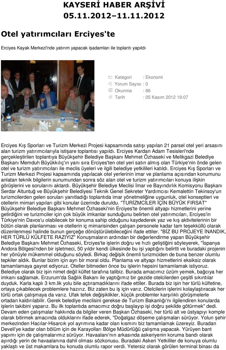 11.2012 Otel yatırımcıları Erciyes'te Erciyes Kayak Merkezi'nde yatırım yapacak işadamları ile toplantı yapıldı Kategori : Ekonomi Okunma : 86 Tarih : 05 Kasım 2012 19:07 Erciyes Kış Sporları ve