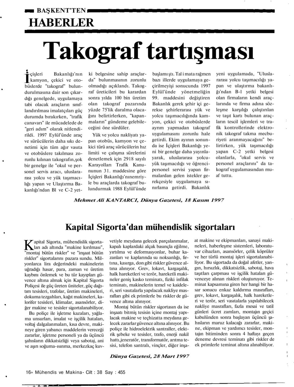 1997 Eylül'ünde araç ve sürücülerin daha sıkı denetimi için tüm ağır vasıta ve otobüslere takılması zorunlu kılınan takografın,şok bir genelge ile "okul ve personel servis aracı, uluslararası yolcu