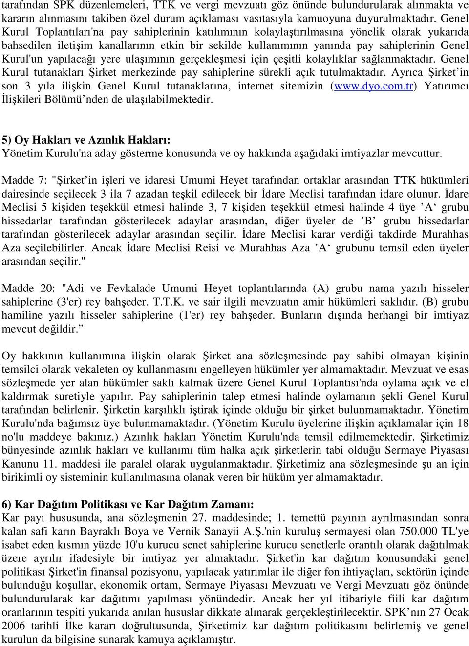 Kurul'un yapılacağı yere ulaşımının gerçekleşmesi için çeşitli kolaylıklar sağlanmaktadır. Genel Kurul tutanakları Şirket merkezinde pay sahiplerine sürekli açık tutulmaktadır.