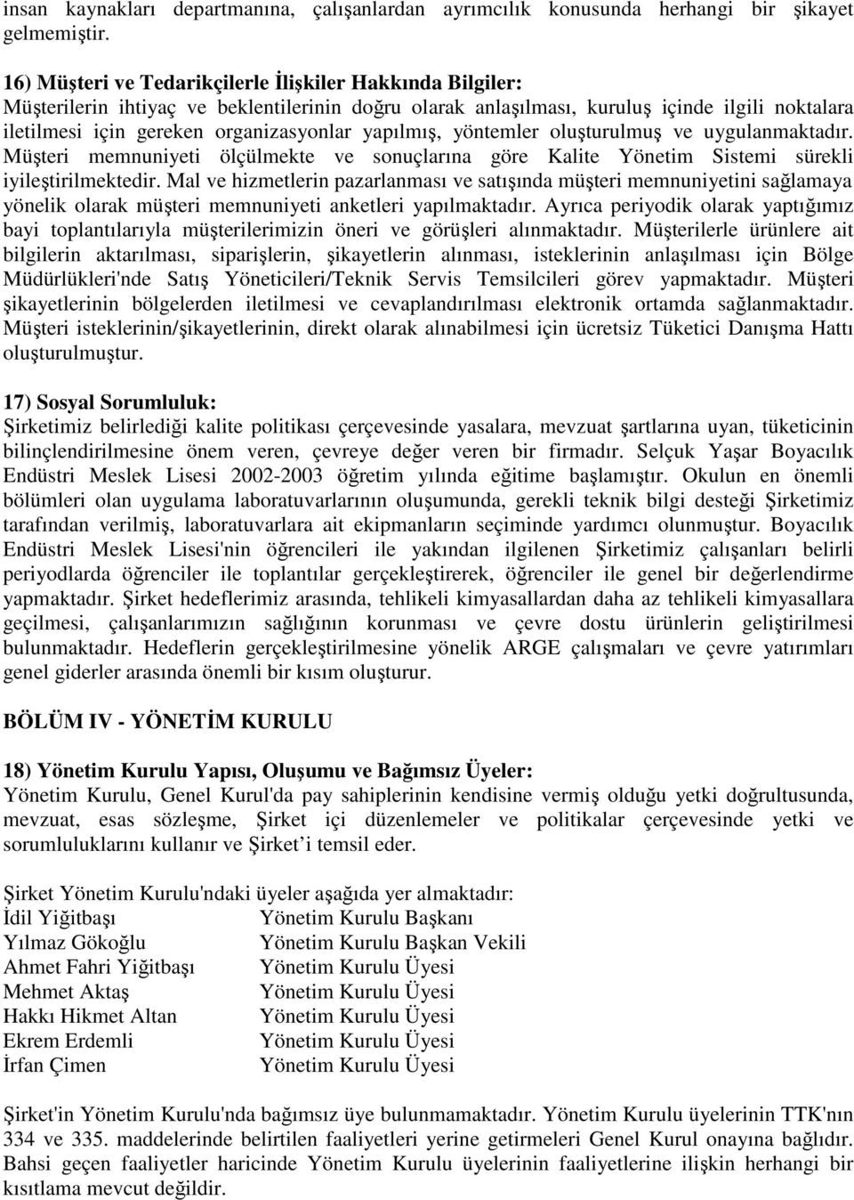 yapılmış, yöntemler oluşturulmuş ve uygulanmaktadır. Müşteri memnuniyeti ölçülmekte ve sonuçlarına göre Kalite Yönetim Sistemi sürekli iyileştirilmektedir.