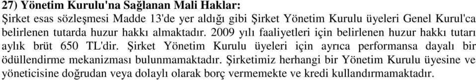 2009 yılı faaliyetleri için belirlenen huzur hakkı tutarı aylık brüt 650 TL'dir.