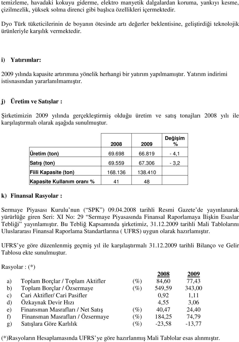 i) Yatırımlar: 2009 yılında kapasite artırımına yönelik herhangi bir yatırım yapılmamıştır. Yatırım indirimi istisnasından yararlanılmamıştır.