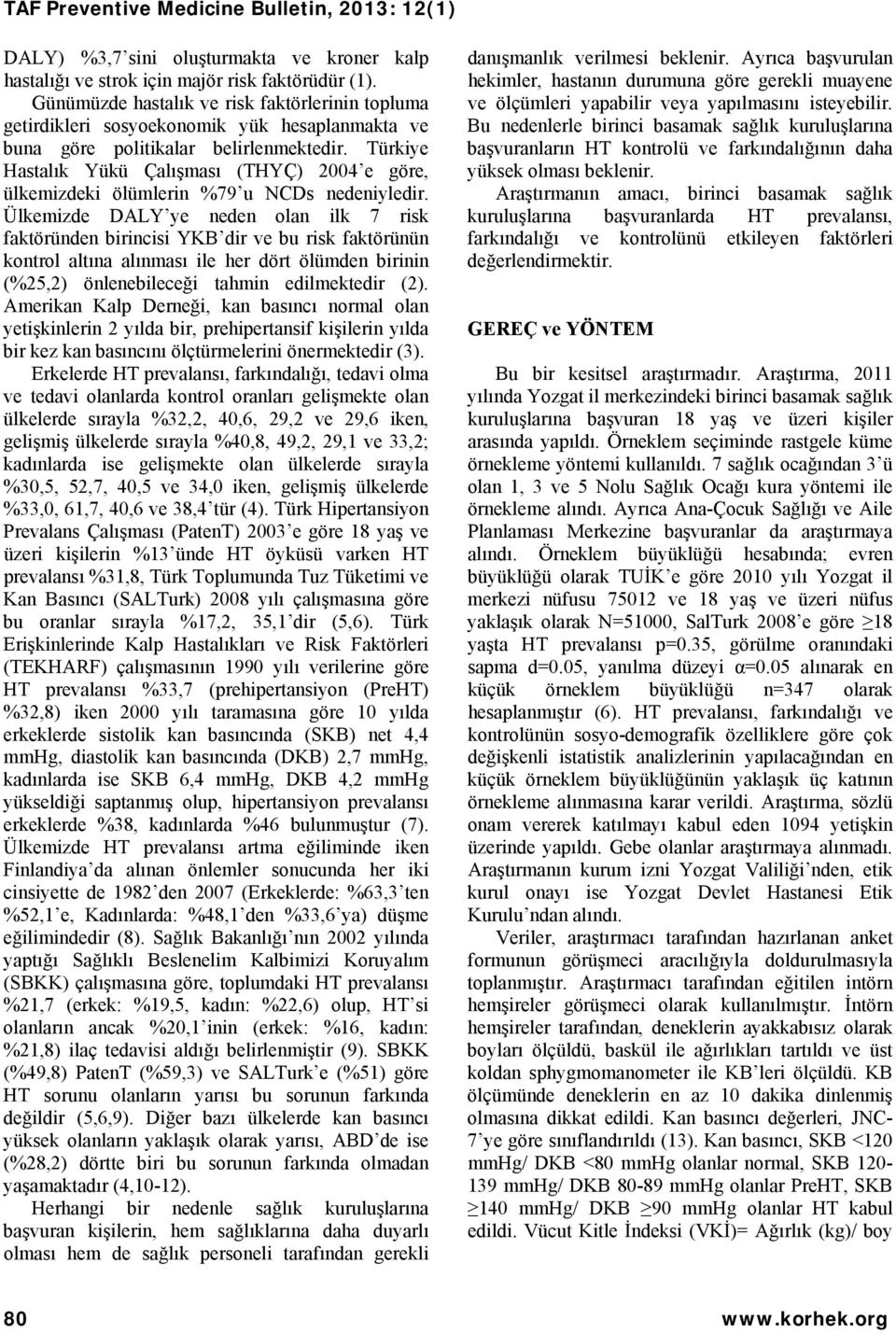 Türkiye Hastalık Yükü Çalışması (THYÇ) 2004 e göre, ülkemizdeki ölümlerin %79 u NCDs nedeniyledir.