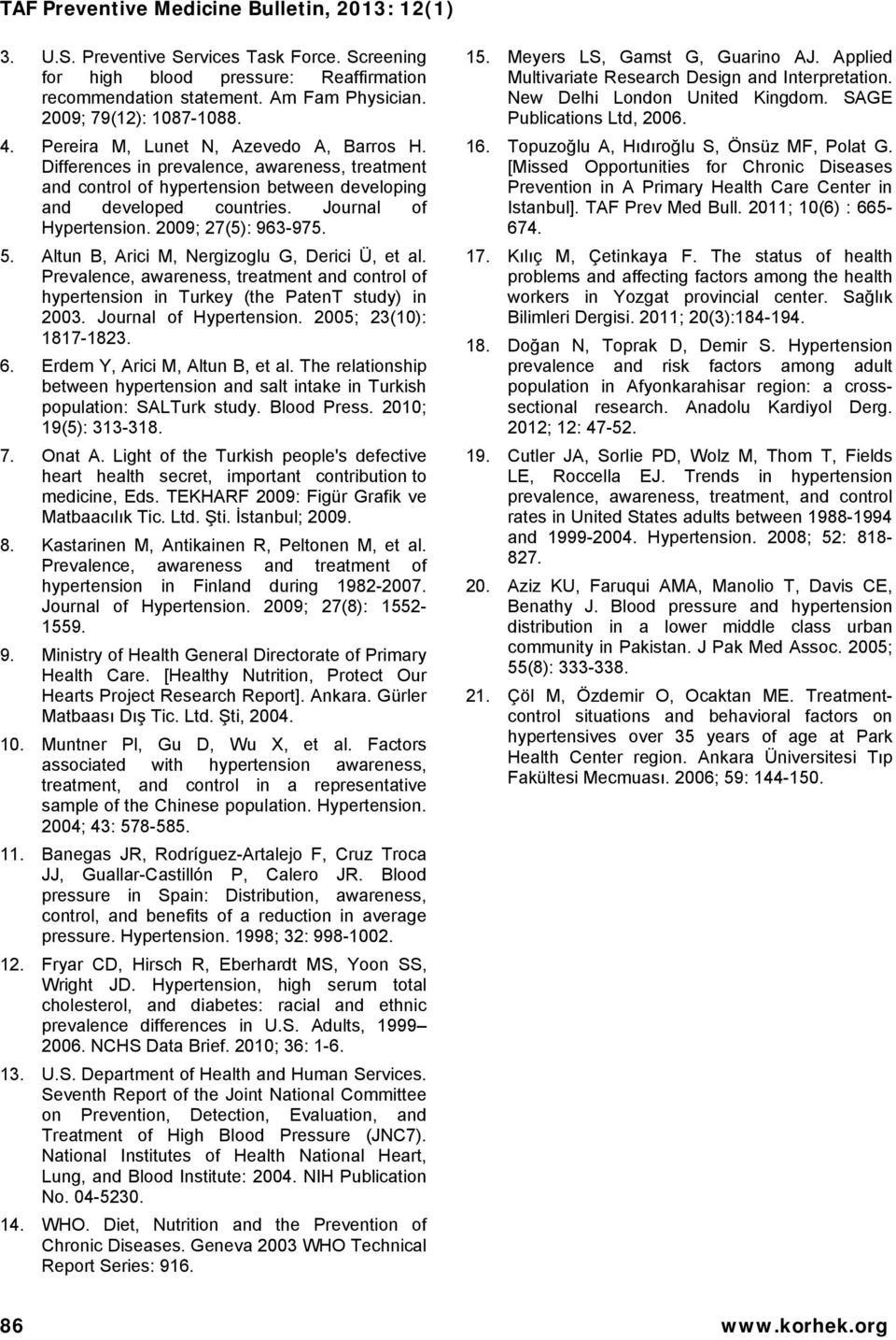 2009; 27(5): 963-975. 5. Altun B, Arici M, Nergizoglu G, Derici Ü, et al. Prevalence, awareness, treatment and control of hypertension in Turkey (the PatenT study) in 2003. Journal of Hypertension.