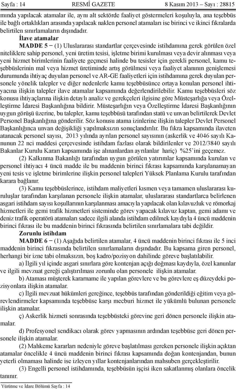 İlave atamalar MADDE 5 (1) Uluslararası standartlar çerçevesinde istihdamına gerek görülen özel niteliklere sahip personel, yeni üretim tesisi, işletme birimi kurulması veya devir alınması veya yeni