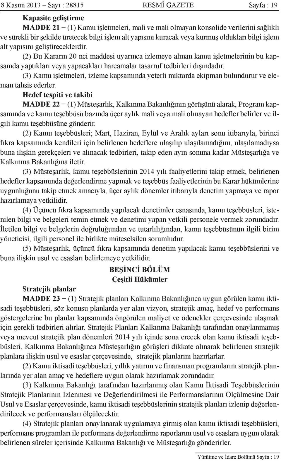 (2) Bu Kararın 20 nci maddesi uyarınca izlemeye alınan kamu işletmelerinin bu kapsamda yaptıkları veya yapacakları harcamalar tasarruf tedbirleri dışındadır.