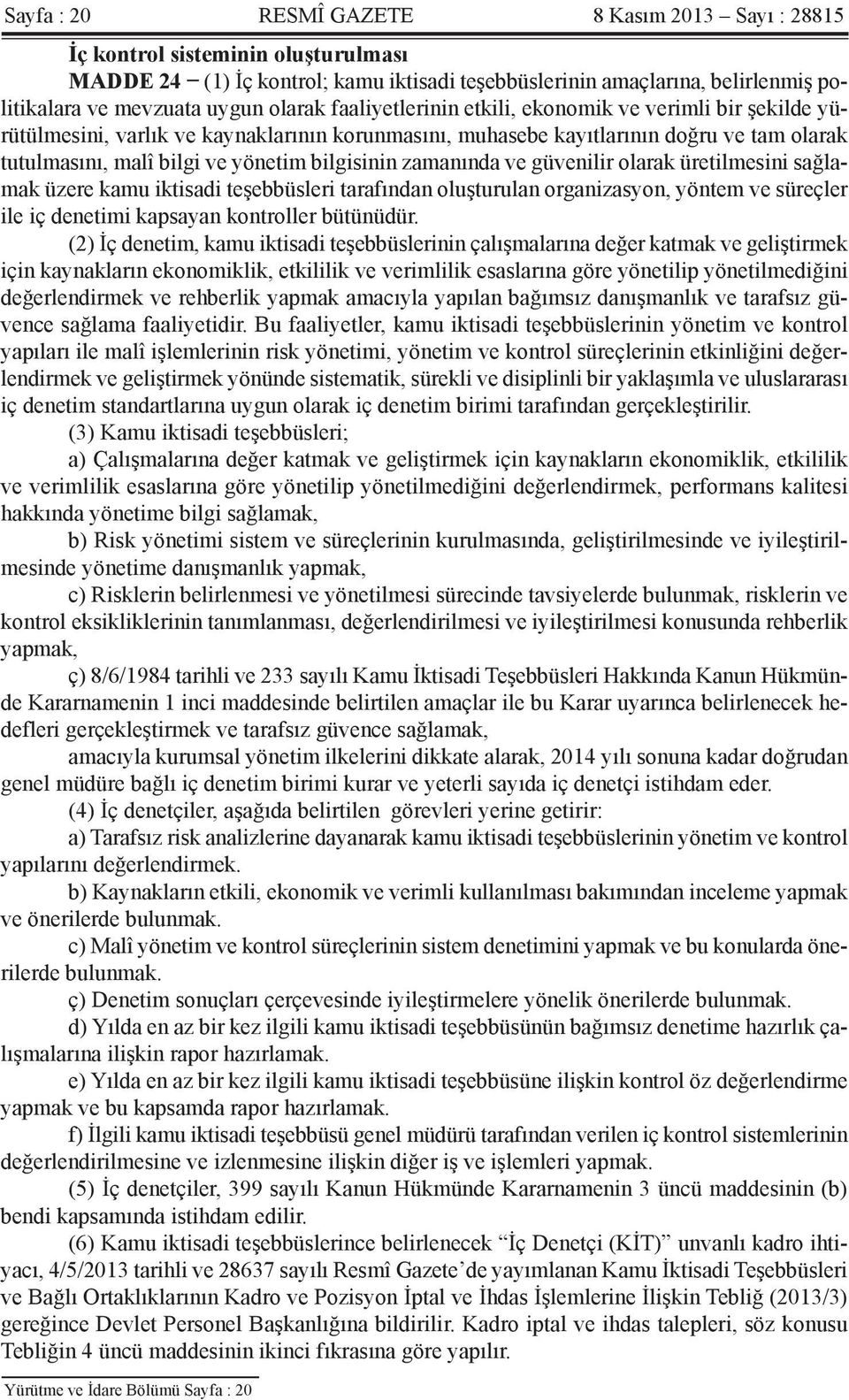 bilgisinin zamanında ve güvenilir olarak üretilmesini sağlamak üzere kamu iktisadi teşebbüsleri tarafından oluşturulan organizasyon, yöntem ve süreçler ile iç denetimi kapsayan kontroller bütünüdür.