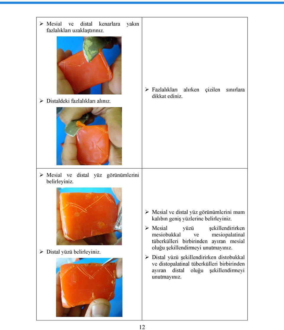 Mesial ve distal yüz görünümlerini mum kalıbın geniģ yüzlerine belirleyiniz.