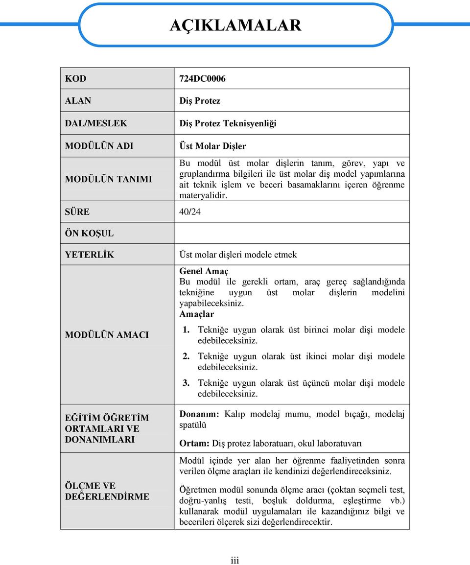 YETERLĠK MODÜLÜN AMACI EĞĠTĠM ÖĞRETĠM ORTAMLARI VE DONANIMLARI ÖLÇME VE DEĞERLENDĠRME Üst molar diģleri modele etmek Genel Amaç Bu modül ile gerekli ortam, araç gereç sağlandığında tekniğine uygun