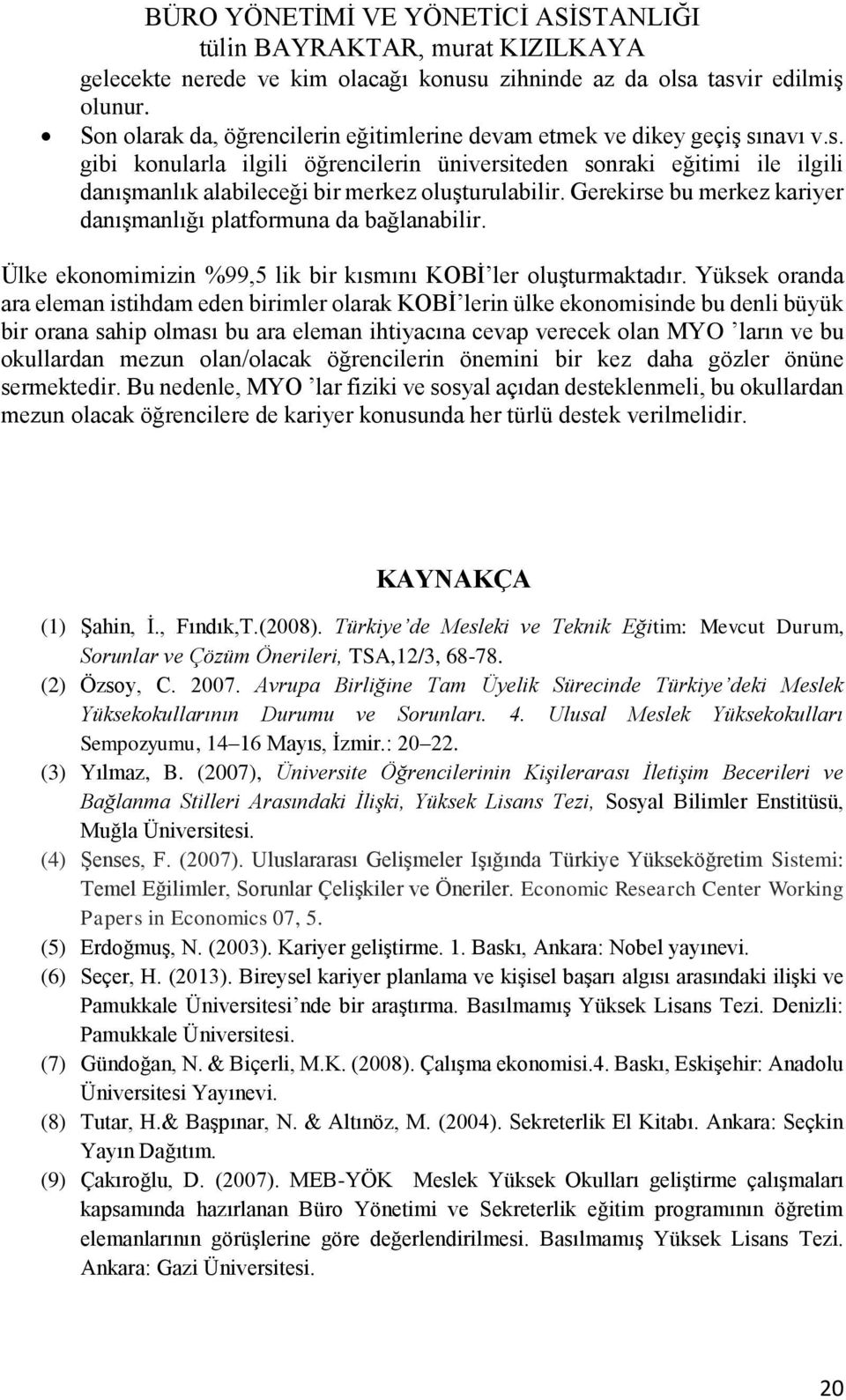 Gerekirse bu merkez kariyer danışmanlığı platformuna da bağlanabilir. Ülke ekonomimizin %99,5 lik bir kısmını KOBİ ler oluşturmaktadır.