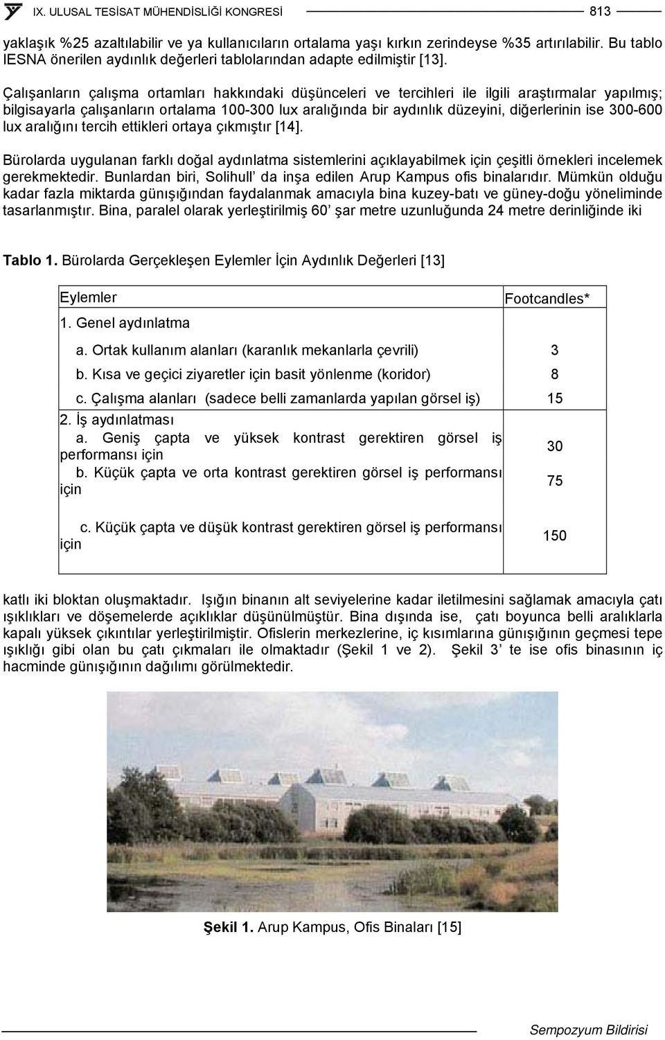 300-600 lux aralığını tercih ettikleri ortaya çıkmıştır [14]. Bürolarda uygulanan farklı doğal aydınlatma sistemlerini açıklayabilmek için çeşitli örnekleri incelemek gerekmektedir.