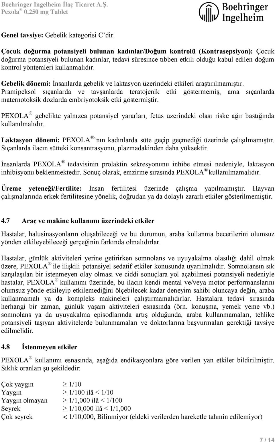 kullanmalıdır. Gebelik dönemi: İnsanlarda gebelik ve laktasyon üzerindeki etkileri araştırılmamıştır.