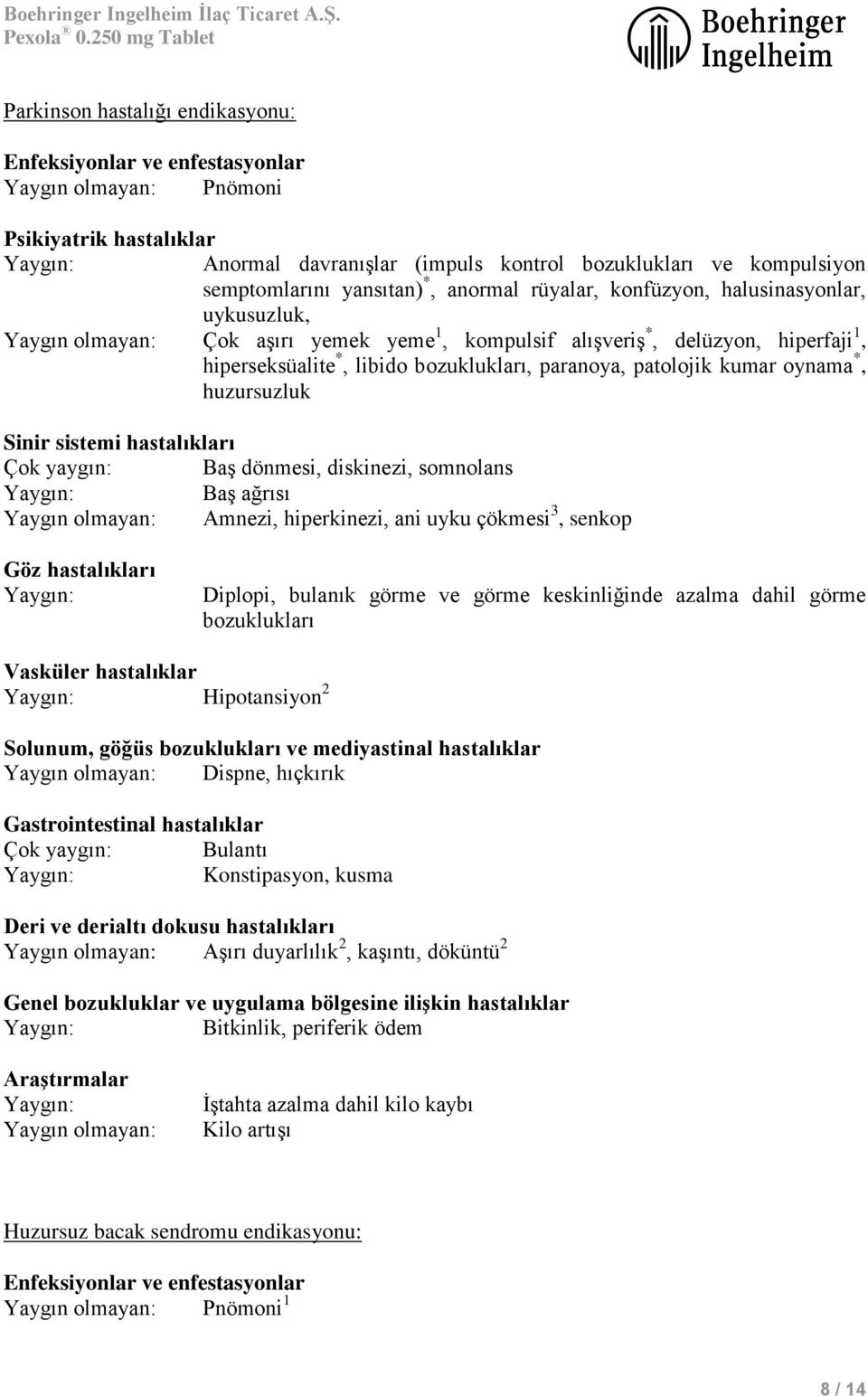 paranoya, patolojik kumar oynama *, huzursuzluk Sinir sistemi hastalıkları Çok yaygın: Baş dönmesi, diskinezi, somnolans Baş ağrısı Yaygın olmayan: Amnezi, hiperkinezi, ani uyku çökmesi 3, senkop Göz