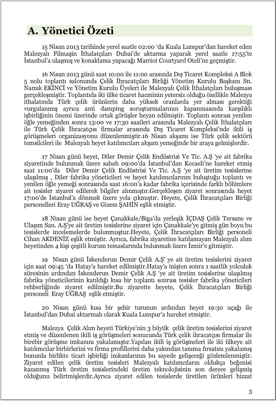 16 Nisan 2013 günü saat 10:00 ile 11:00 arasında Dış Ticaret Kompleksi A Blok 5 nolu toplantı salonunda Çelik İhracatçıları Birliği Yönetim Kurulu Başkanı Sn.