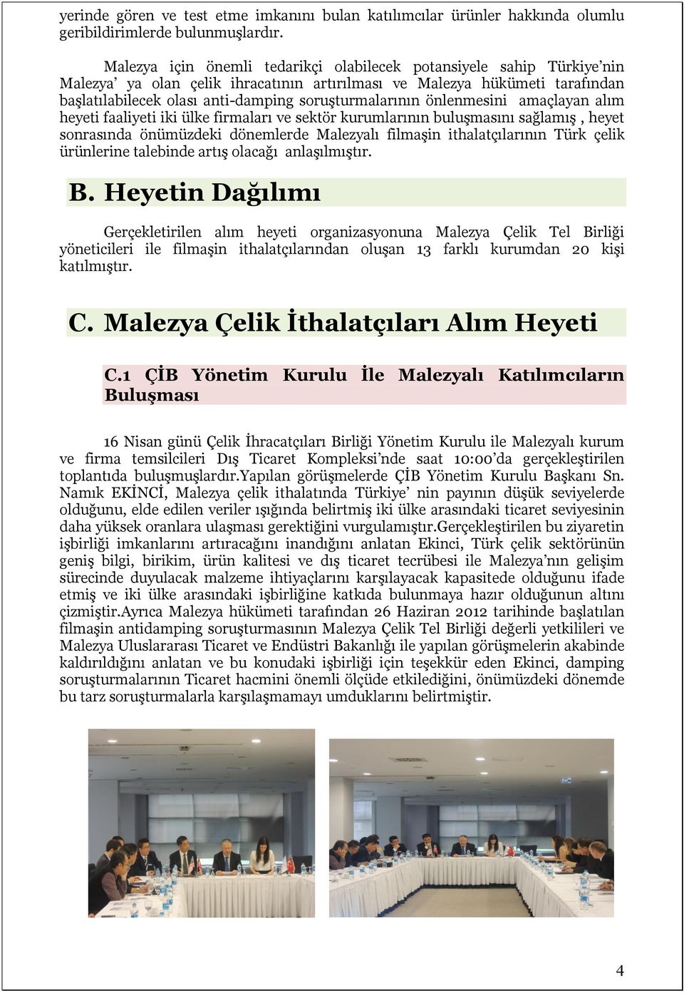 soruşturmalarının önlenmesini amaçlayan alım heyeti faaliyeti iki ülke firmaları ve sektör kurumlarının buluşmasını sağlamış, heyet sonrasında önümüzdeki dönemlerde Malezyalı filmaşin