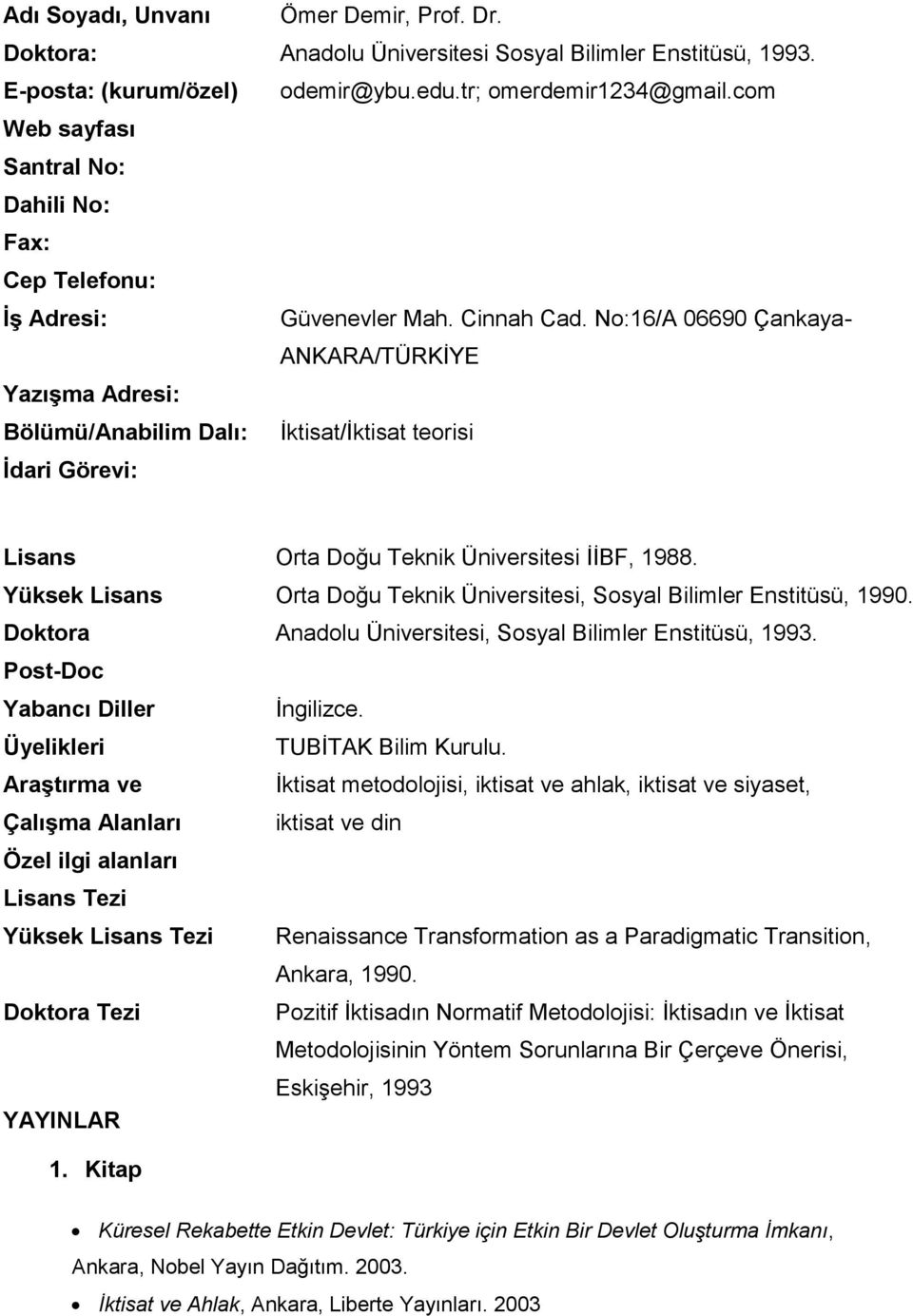 No:16/A 06690 Çankaya- ANKARA/TÜRKİYE Yazışma Adresi: Bölümü/Anabilim Dalı: İktisat/İktisat teorisi İdari Görevi: Lisans Orta Doğu Teknik Üniversitesi İİBF, 1988.