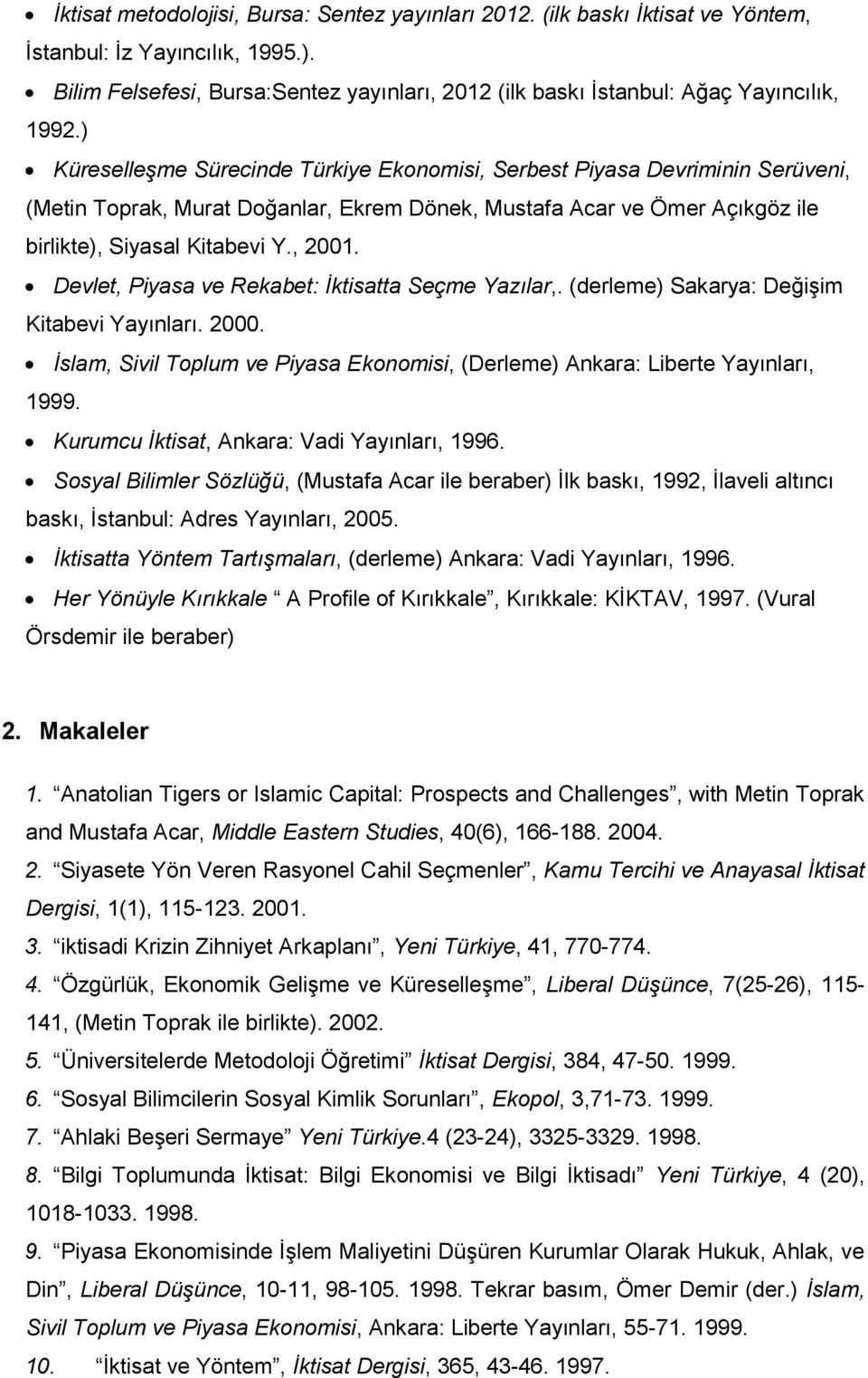 ) Küreselleşme Sürecinde Türkiye Ekonomisi, Serbest Piyasa Devriminin Serüveni, (Metin Toprak, Murat Doğanlar, Ekrem Dönek, Mustafa Acar ve Ömer Açıkgöz ile birlikte), Siyasal Kitabevi Y., 2001.