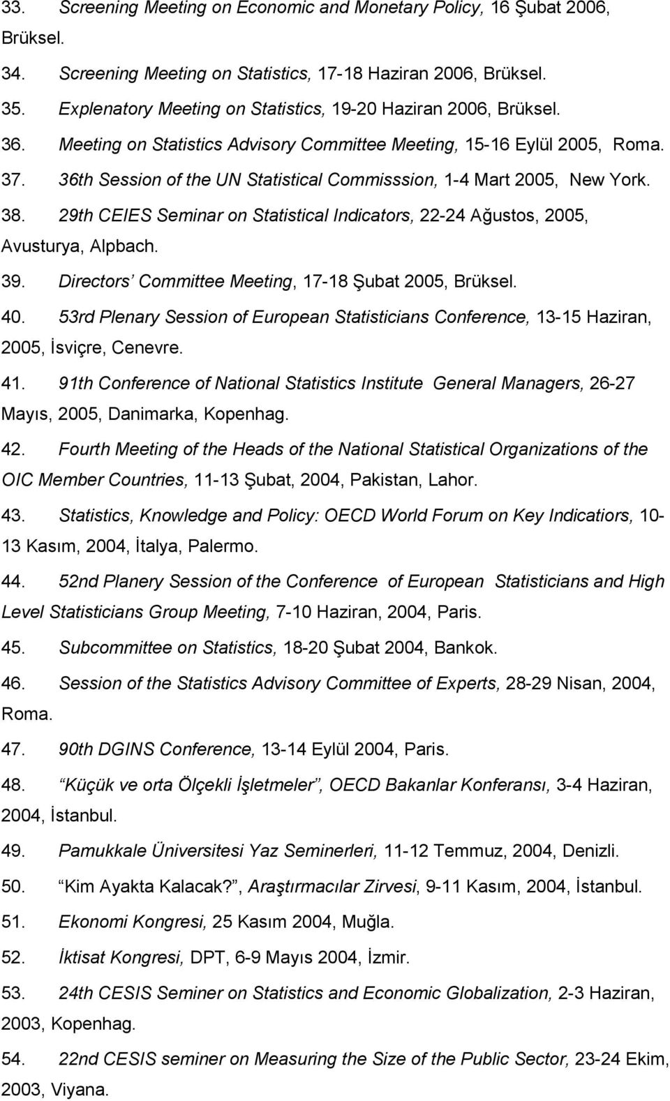 36th Session of the UN Statistical Commisssion, 1-4 Mart 2005, New York. 38. 29th CEIES Seminar on Statistical Indicators, 22-24 Ağustos, 2005, Avusturya, Alpbach. 39.