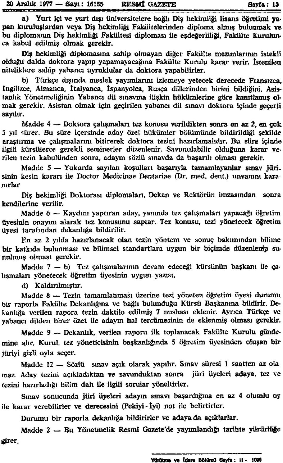 Diş hekimliği diplomasına sahip olmayan diğer Fakülte mezunlarının istekli olduğu dalda doktora yapıp yapamayacağına Fakülte Kurulu karar verir.