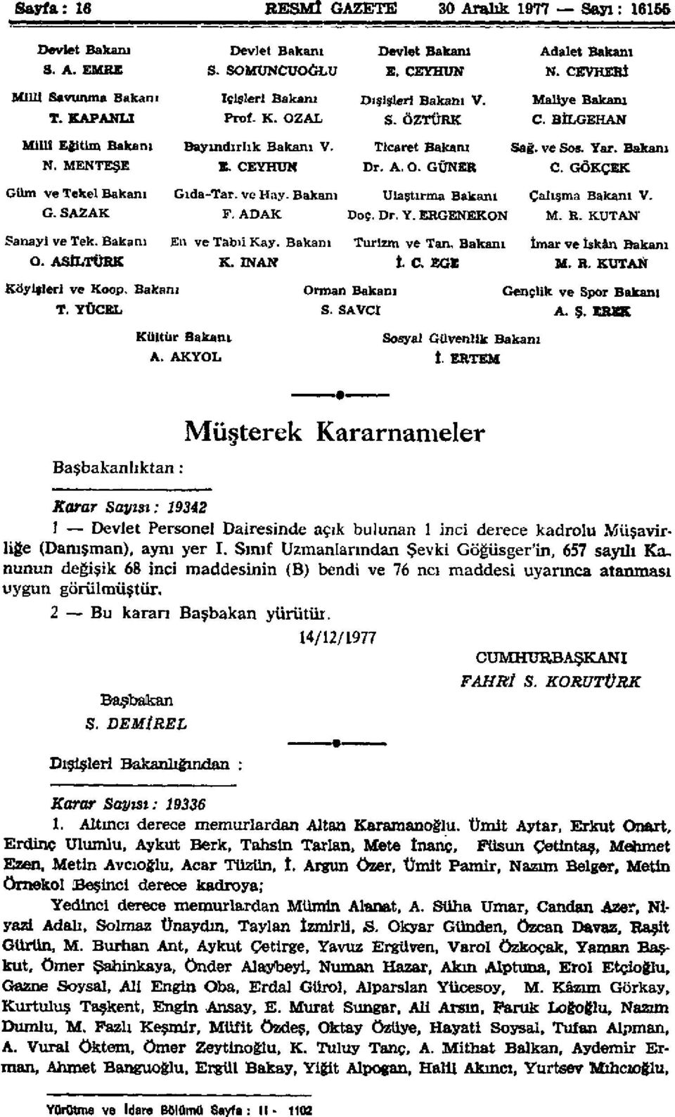 Bakanı N. MENTEŞE E. CEYHUN Dr. A. O. GÜNER C. GÖKÇEK Güm ve Tekel Bakanı Gıda-Tar. ve Hay. Bakanı Ulaştırma Bakanı Çalışma Bakanı V. G. SAZAK F. ADAK Doç. Dr. Y. ERGENEKON M. R. KUTAN' Sanayi ve Tek.