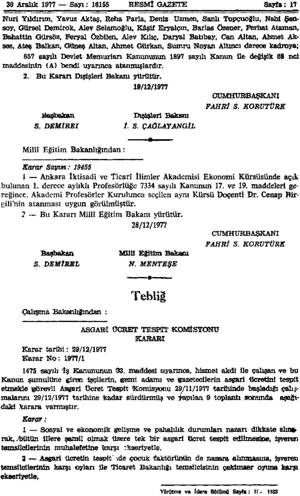 Memurları Kanununun 1897 sayılı Kanun ile değişik 88 nci maddesinin (A) bendi uyarınca atanmışlardır. 2. Bu Karan Dışişleri Bakam yürütür. 19/12/1877 CUMHURBAŞKANI Başbakan Dışişleri Bakanı S.