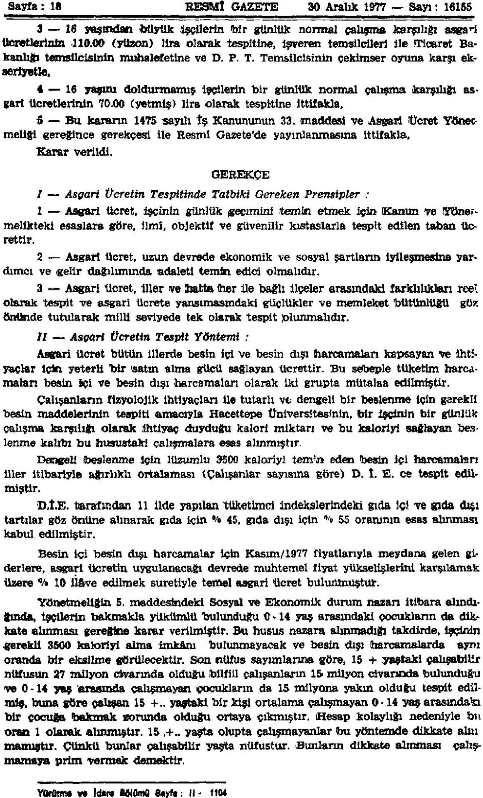 caret Bakanlığı temsilcisinin muhalefetine ve D. P. T. Temsilcisinin çekimser oyuna karşı ekseriyetle, 4 16 yaşını doldurmamış işçilerin bir günlük normal çalışma karşılığı asgari ücretlerinin 70.