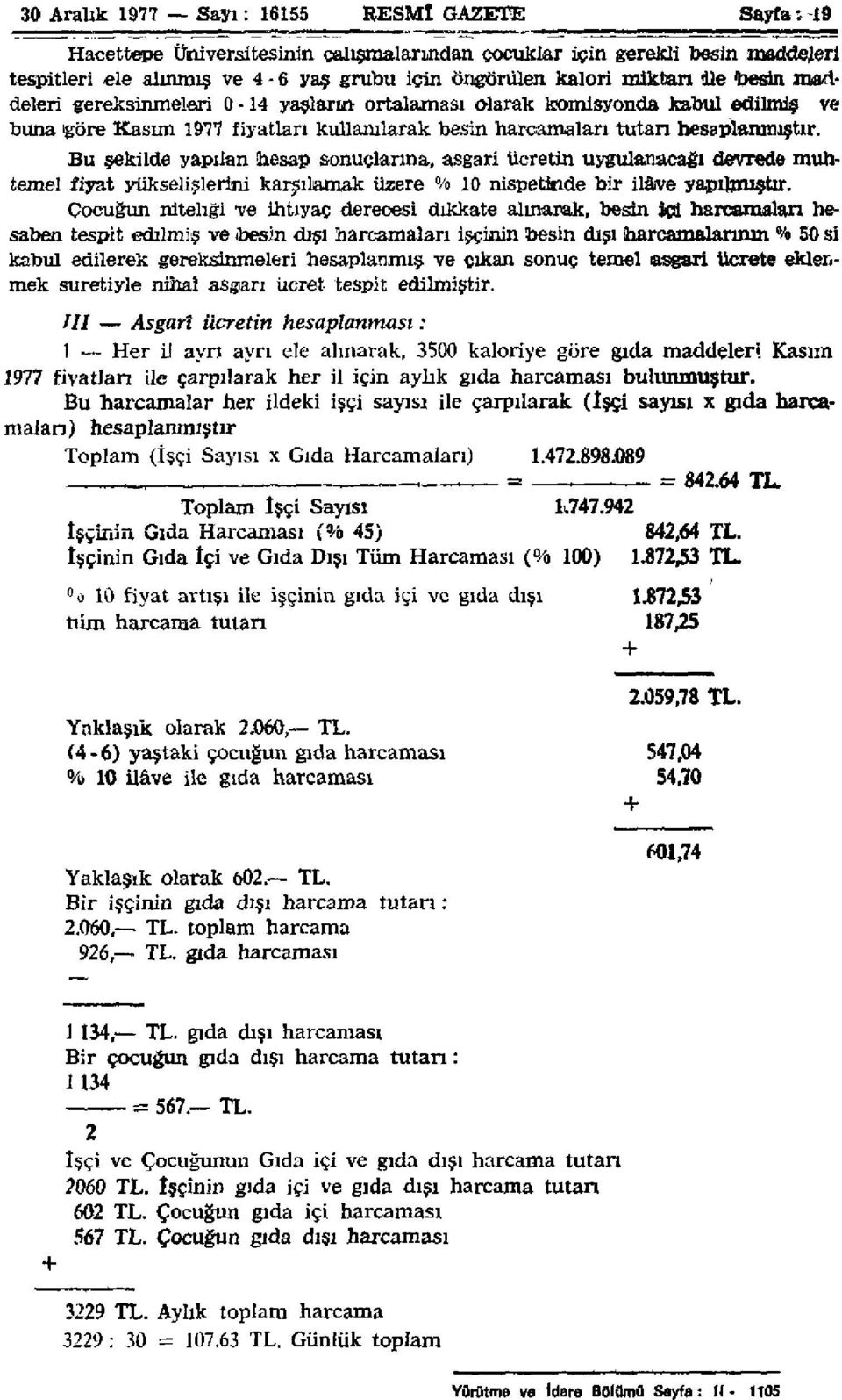 Bu şekilde yapılan hesap sonuçlarına, asgari ücretin uygulanacağı devrede muhtemel fiyat yükselişlerini karşılamak üzere % 10 nispetinde bir ilâve yapılmıştır.