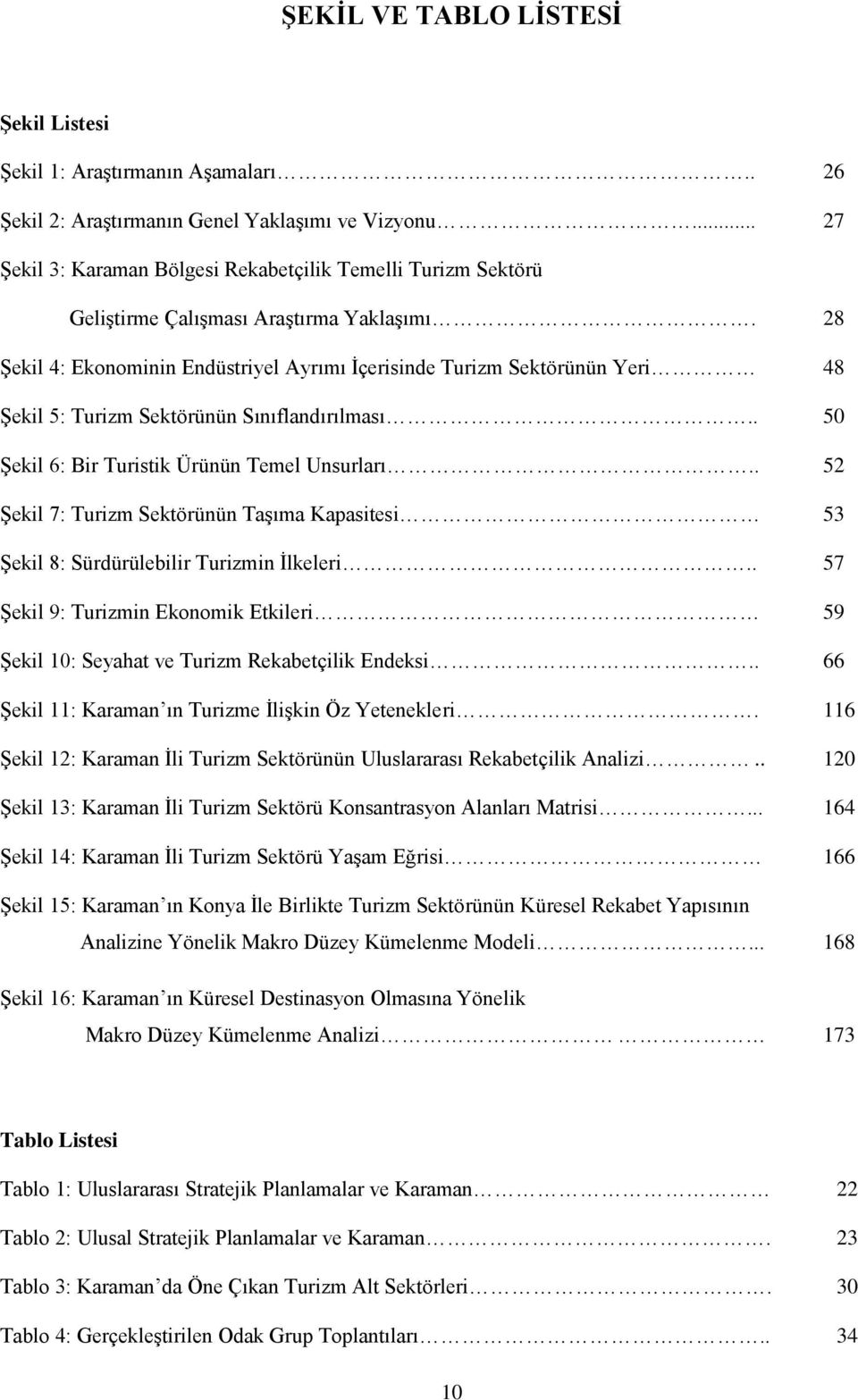 28 ġekil 4: Ekonominin Endüstriyel Ayrımı Ġçerisinde Turizm Sektörünün Yeri 48 ġekil 5: Turizm Sektörünün Sınıflandırılması.. 50 ġekil 6: Bir Turistik Ürünün Temel Unsurları.