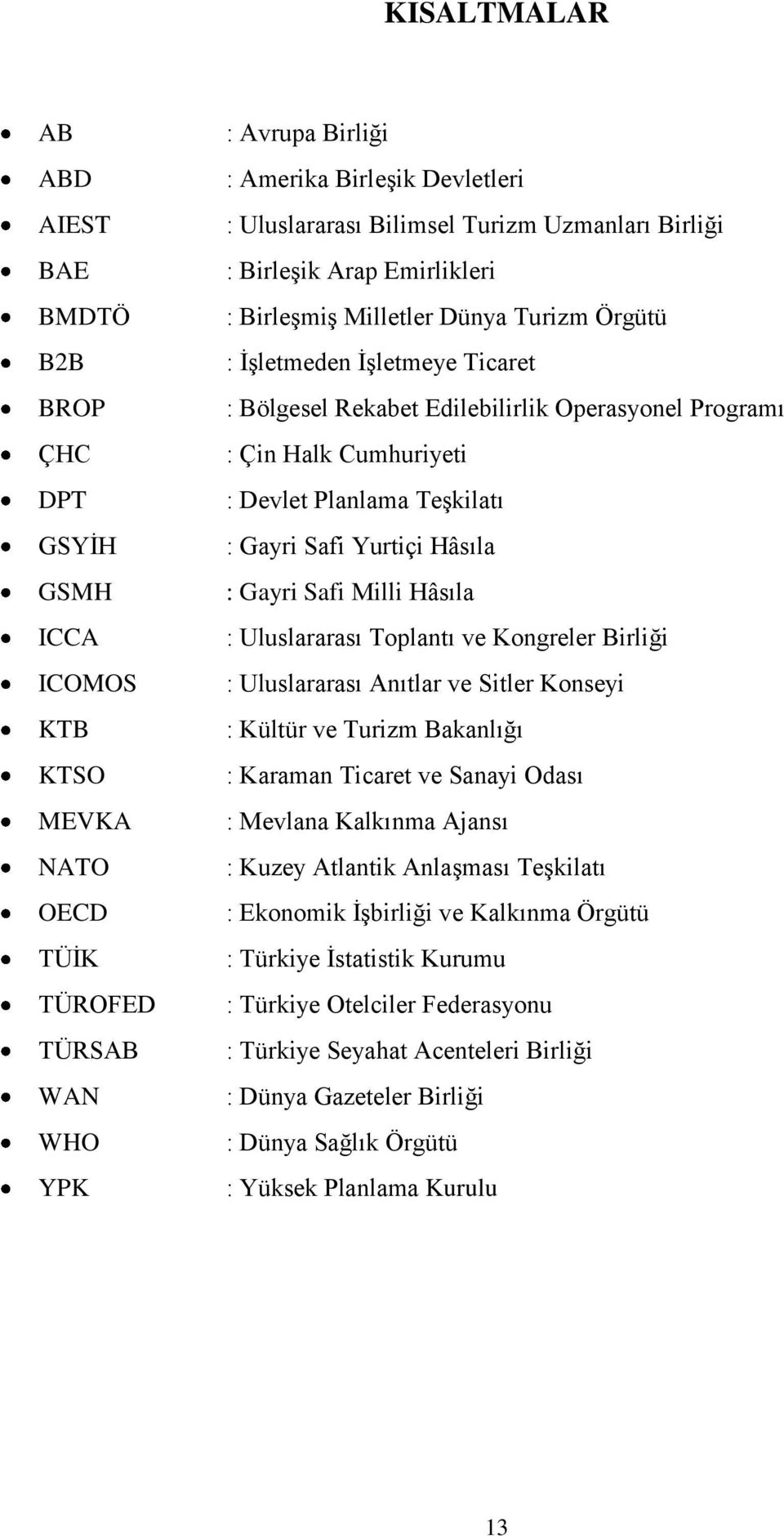 Cumhuriyeti : Devlet Planlama TeĢkilatı : Gayri Safi Yurtiçi Hâsıla : Gayri Safi Milli Hâsıla : Uluslararası Toplantı ve Kongreler Birliği : Uluslararası Anıtlar ve Sitler Konseyi : Kültür ve Turizm