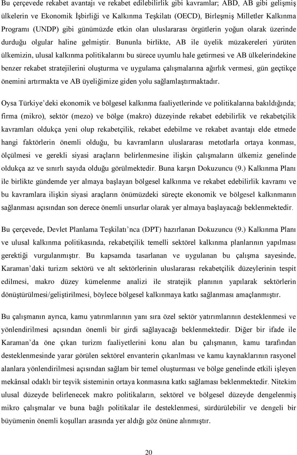 Bununla birlikte, AB ile üyelik müzakereleri yürüten ülkemizin, ulusal kalkınma politikalarını bu sürece uyumlu hale getirmesi ve AB ülkelerindekine benzer rekabet stratejilerini oluģturma ve