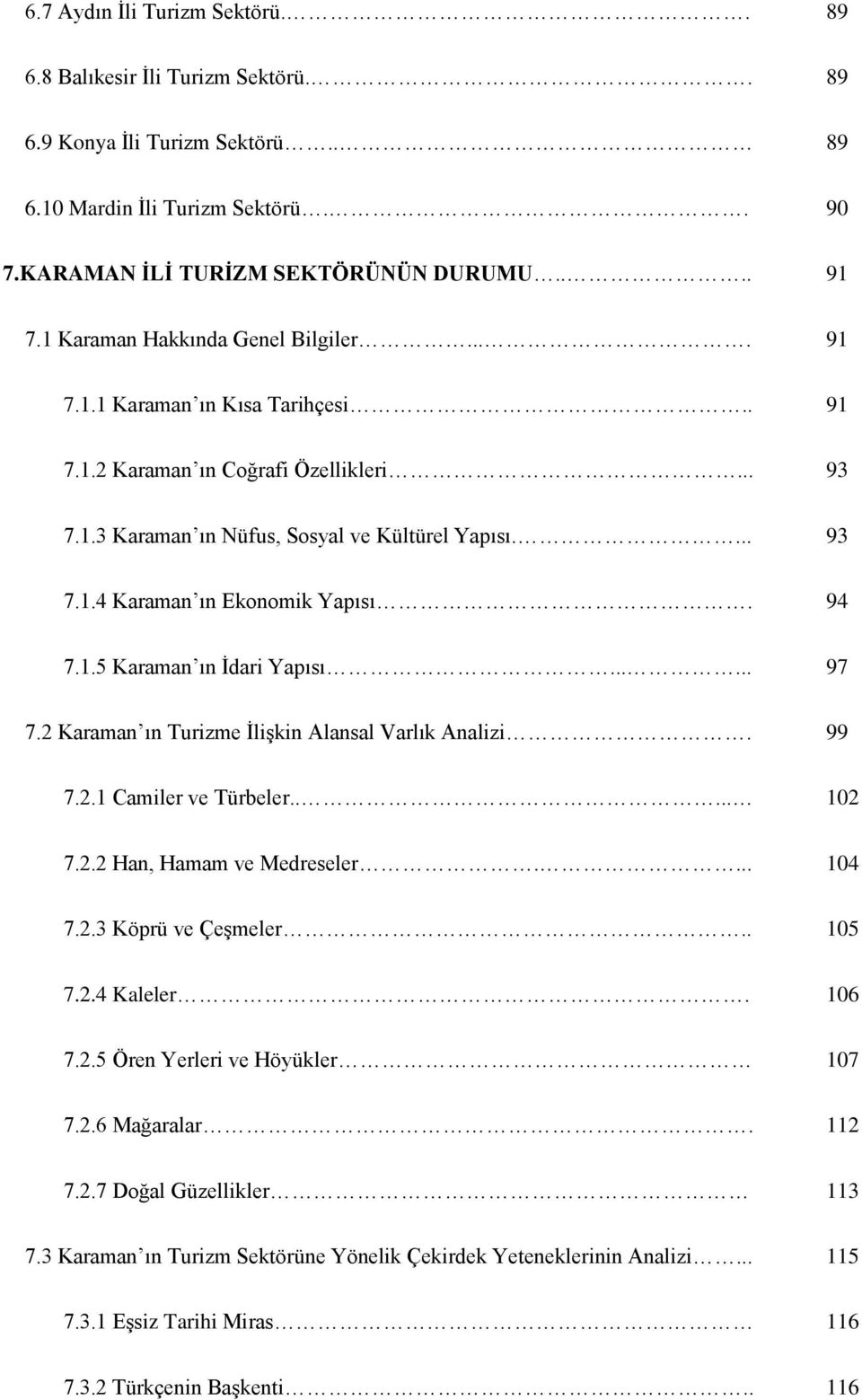 94 7.1.5 Karaman ın Ġdari Yapısı...... 97 7.2 Karaman ın Turizme ĠliĢkin Alansal Varlık Analizi. 99 7.2.1 Camiler ve Türbeler..... 102 7.2.2 Han, Hamam ve Medreseler.... 104 7.2.3 Köprü ve ÇeĢmeler.