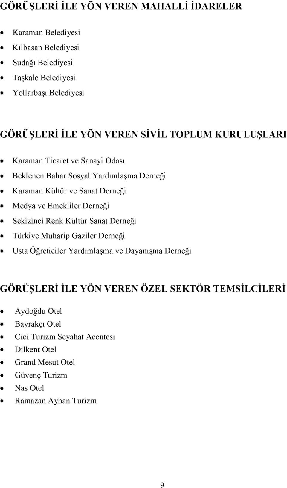 Emekliler Derneği Sekizinci Renk Kültür Sanat Derneği Türkiye Muharip Gaziler Derneği Usta Öğreticiler YardımlaĢma ve DayanıĢma Derneği GÖRÜŞLERİ İLE YÖN