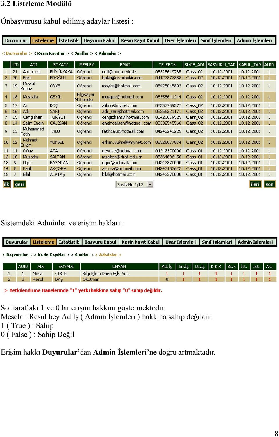 Mesela : Resul bey Ad.İş ( Admin İşlemleri ) hakkına sahip değildir.