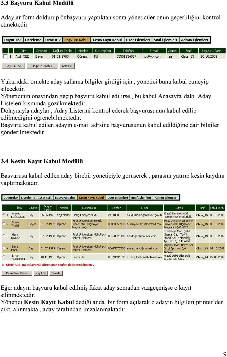 Yöneticinin onayından geçip başvuru kabul edilirse, bu kabul Anasayfa daki Aday Listeleri kısmında gözükmektedir.