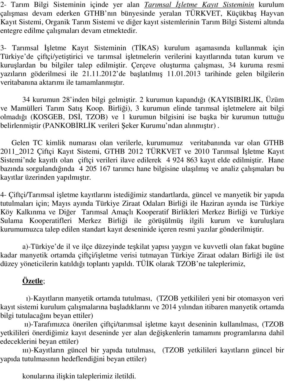 3- Tarımsal İşletme Kayıt Sisteminin (TİKAS) kurulum aşamasında kullanmak için Türkiye de çiftçi/yetiştirici ve tarımsal işletmelerin verilerini kayıtlarında tutan kurum ve kuruşlardan bu bilgiler