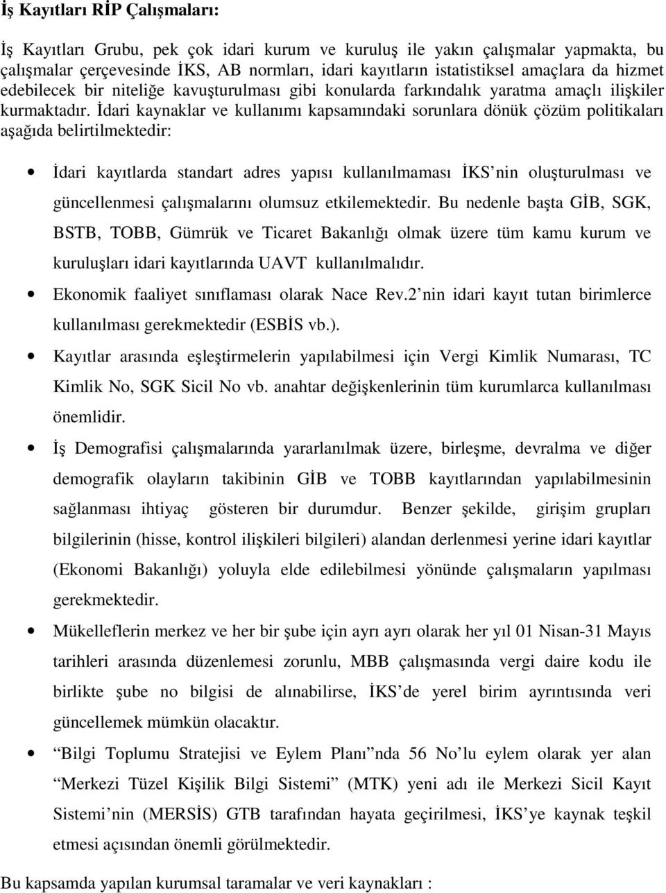 İdari kaynaklar ve kullanımı kapsamındaki sorunlara dönük çözüm politikaları aşağıda belirtilmektedir: İdari kayıtlarda standart adres yapısı kullanılmaması İKS nin oluşturulması ve güncellenmesi