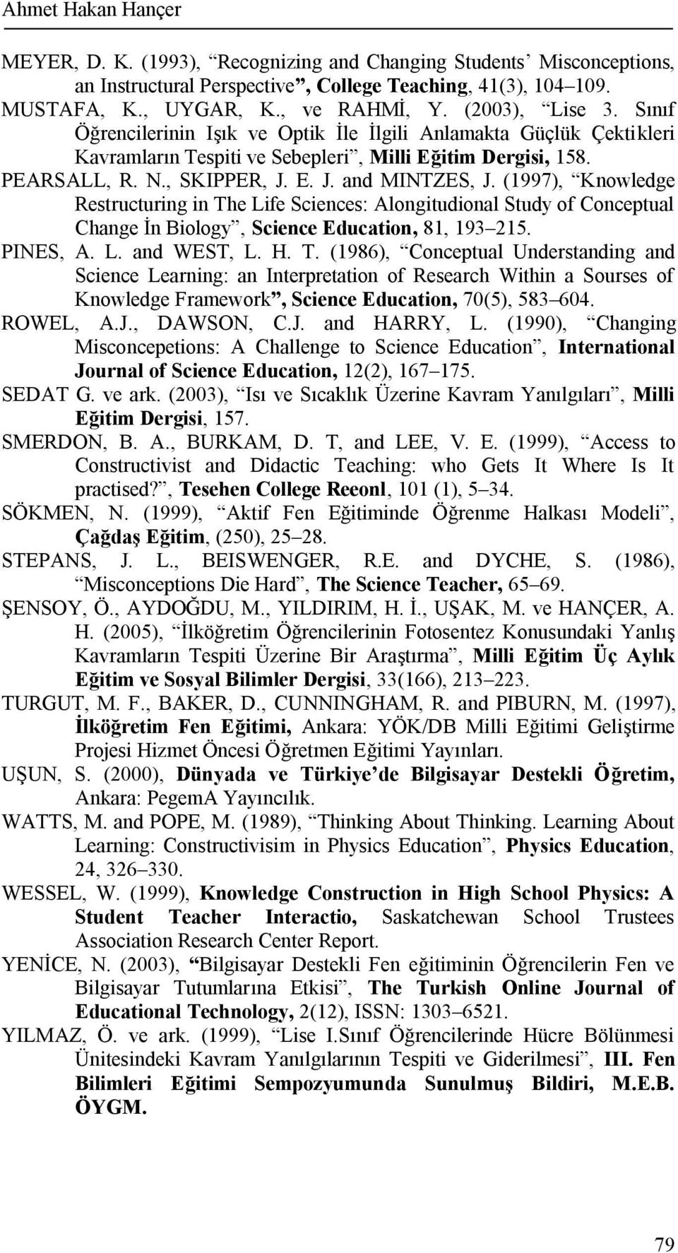 (1997), Knowledge Restructuring in The Life Sciences: Alongitudional Study of Conceptual Change İn Biology, Science Education, 81, 193 215. PINES, A. L. and WEST, L. H. T. (1986), Conceptual Understanding and Science Learning: an Interpretation of Research Within a Sourses of Knowledge Framework, Science Education, 70(5), 583 604.