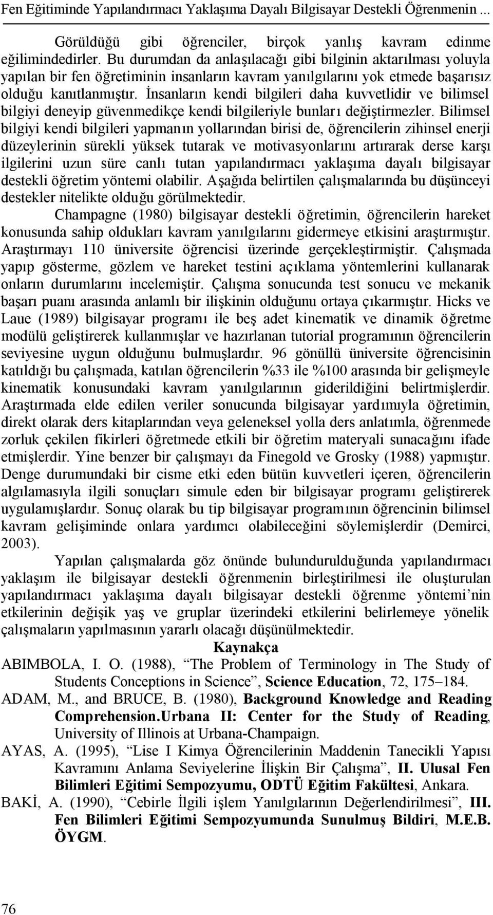 İnsanların kendi bilgileri daha kuvvetlidir ve bilimsel bilgiyi deneyip güvenmedikçe kendi bilgileriyle bunları değiştirmezler.