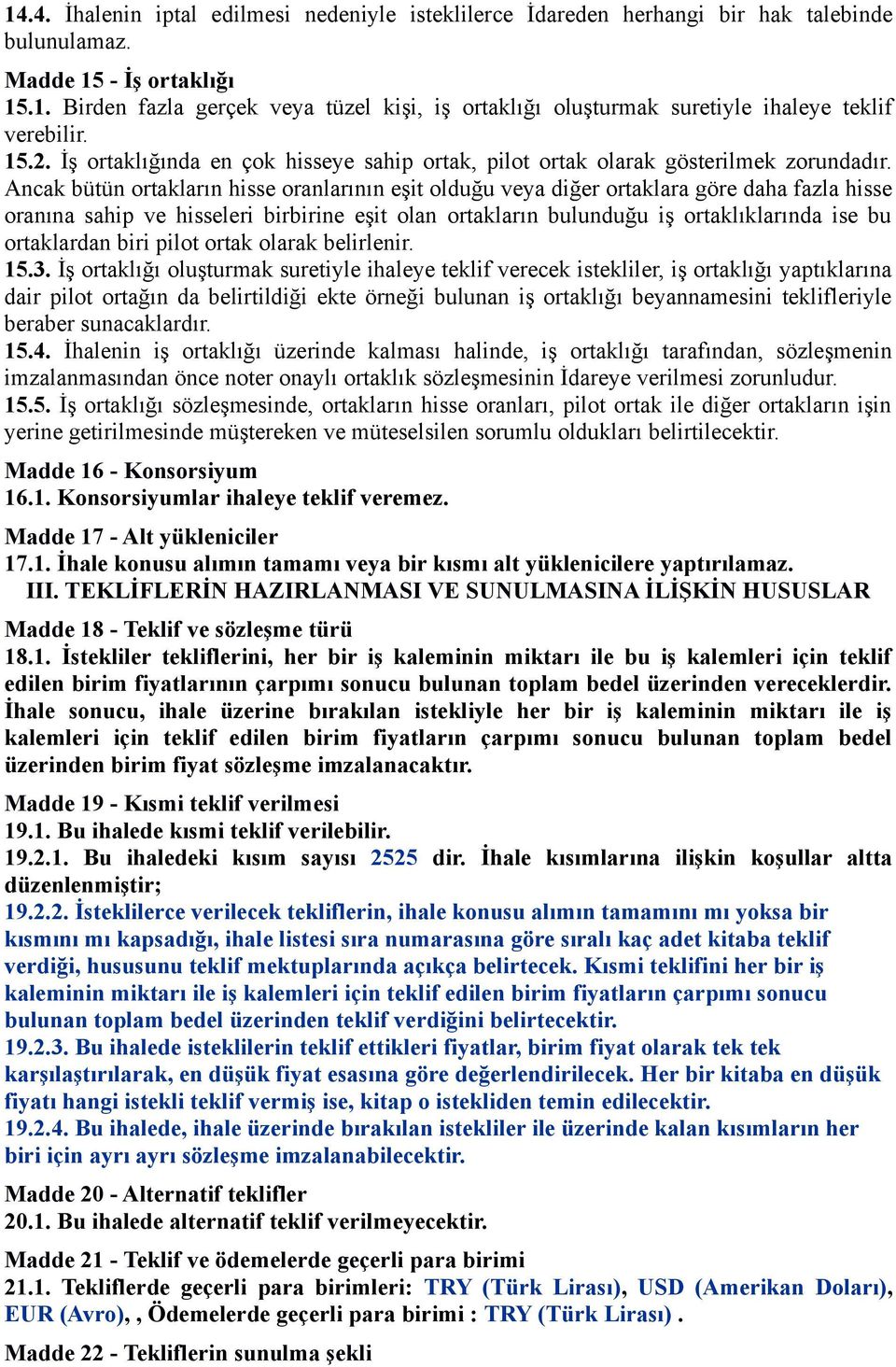 Ancak bütün ortakların hisse oranlarının eşit olduğu veya diğer ortaklara göre daha fazla hisse oranına sahip ve hisseleri birbirine eşit olan ortakların bulunduğu iş ortaklıklarında ise bu