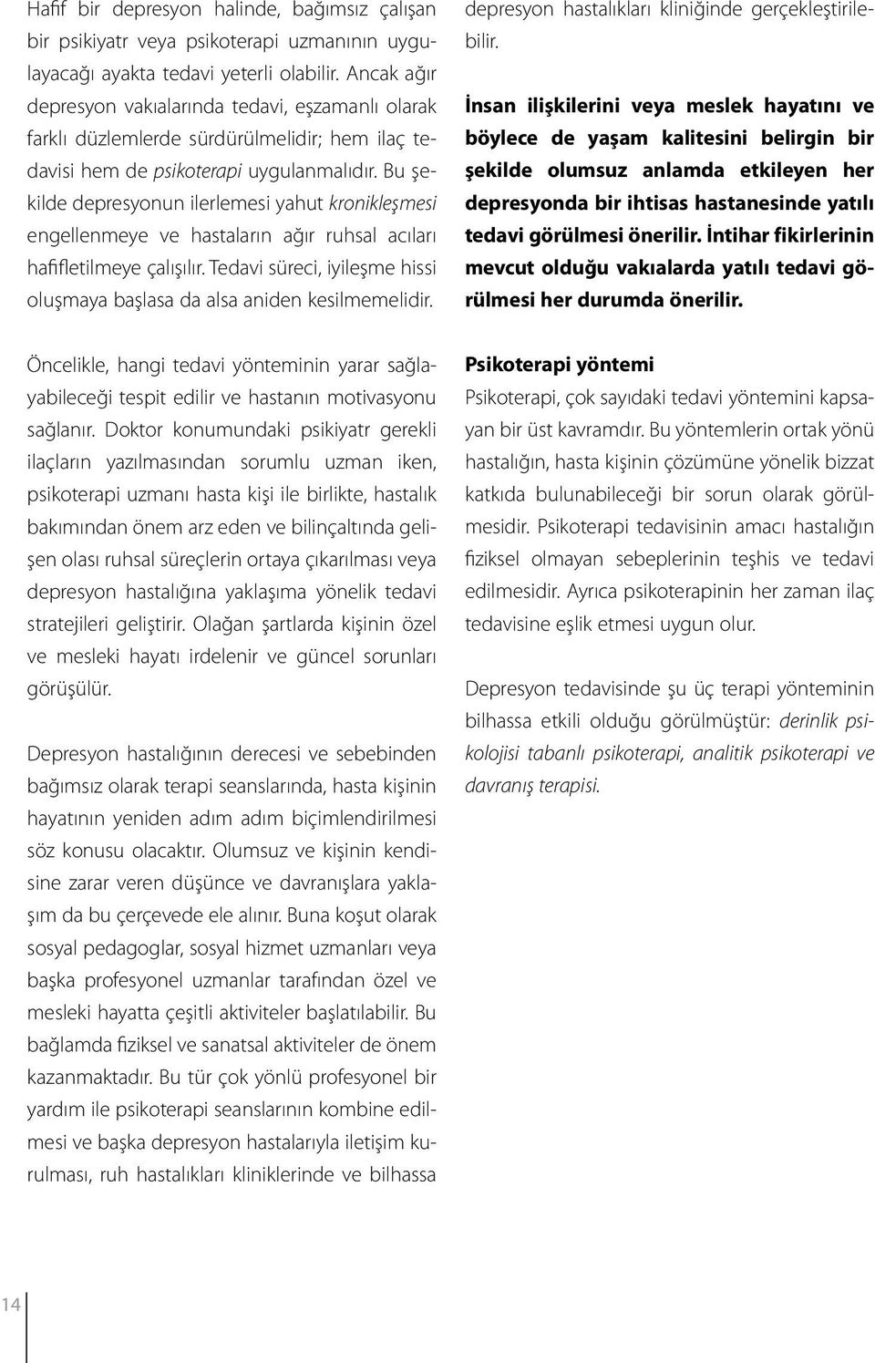 Bu şekilde depresyonun ilerlemesi yahut kronikleşmesi engellenmeye ve hastaların ağır ruhsal acıları hafifletilmeye çalışılır.