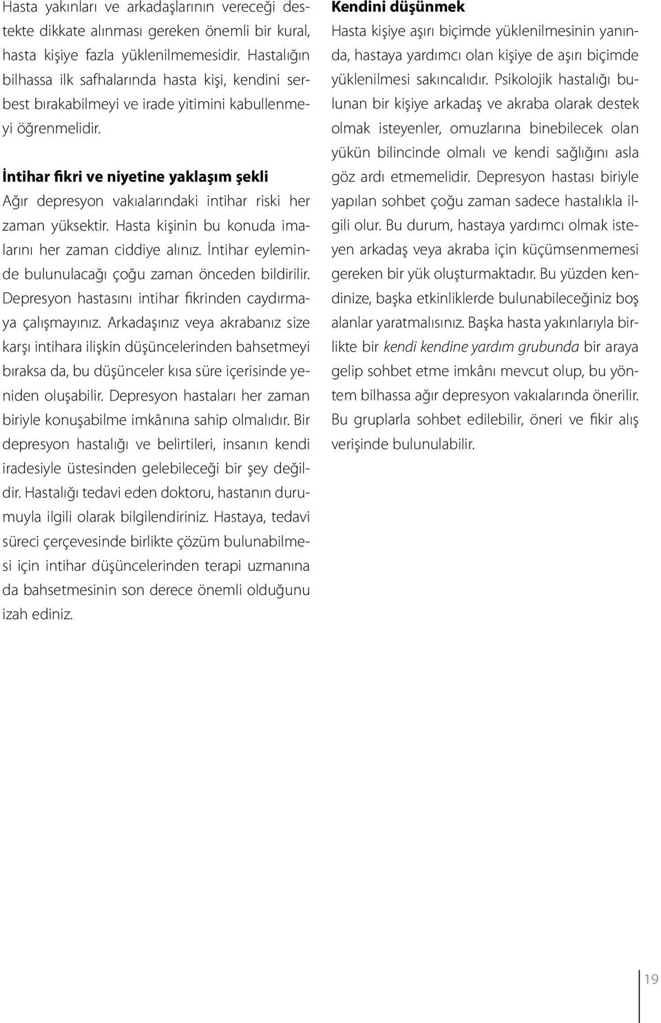 İntihar fikri ve niyetine yaklaşım şekli Ağır depresyon vakıalarındaki intihar riski her zaman yüksektir. Hasta kişinin bu konuda imalarını her zaman ciddiye alınız.