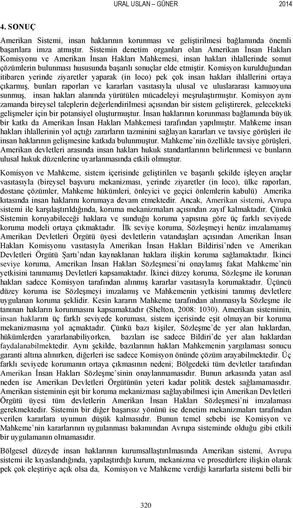 Komisyon kurulduğundan itibaren yerinde ziyaretler yaparak (in loco) pek çok insan hakları ihlallerini ortaya çıkarmıģ, bunları raporları ve kararları vasıtasıyla ulusal ve uluslararası kamuoyuna