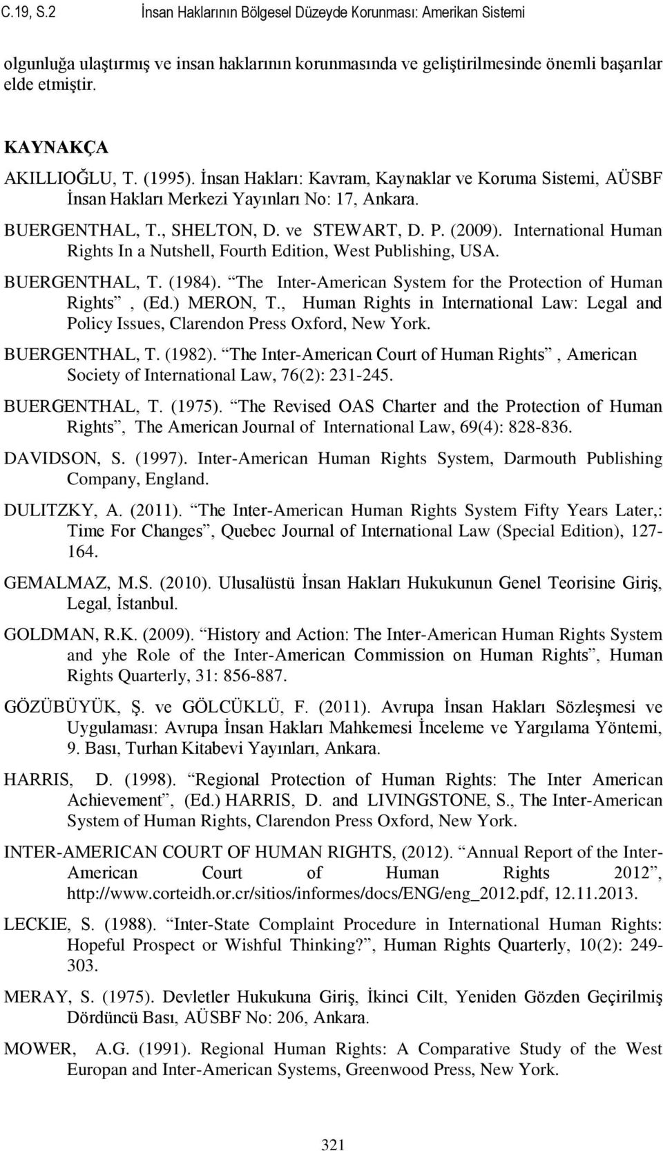 International Human Rights In a Nutshell, Fourth Edition, West Publishing, USA. BUERGENTHAL, T. (1984). The Inter-American System for the Protection of Human Rights, (Ed.) MERON, T.