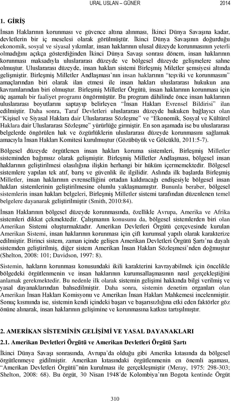 haklarının korunması maksadıyla uluslararası düzeyde ve bölgesel düzeyde geliģmelere sahne olmuģtur. Uluslararası düzeyde, insan hakları sistemi BirleĢmiĢ Miletler Ģemsiyesi altında geliģmiģtir.