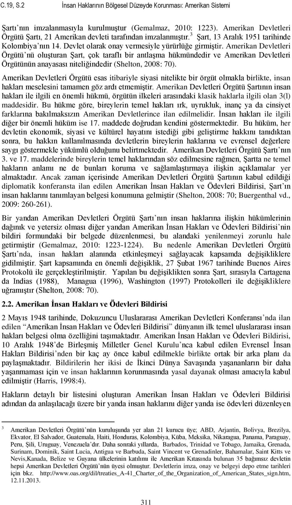 Amerikan Devletleri Örgütü nü oluģturan ġart, çok taraflı bir antlaģma hükmündedir ve Amerikan Devletleri Örgütünün anayasası niteliğindedir (Shelton, 2008: 70).