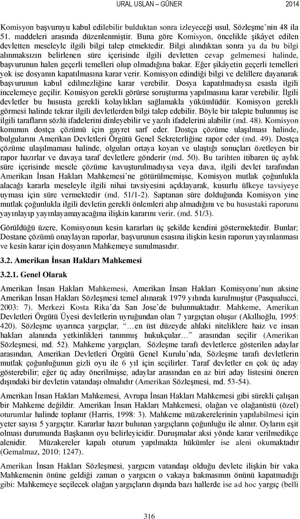 Bilgi alındıktan sonra ya da bu bilgi alınmaksızın belirlenen süre içerisinde ilgili devletten cevap gelmemesi halinde, baģvurunun halen geçerli temelleri olup olmadığına bakar.